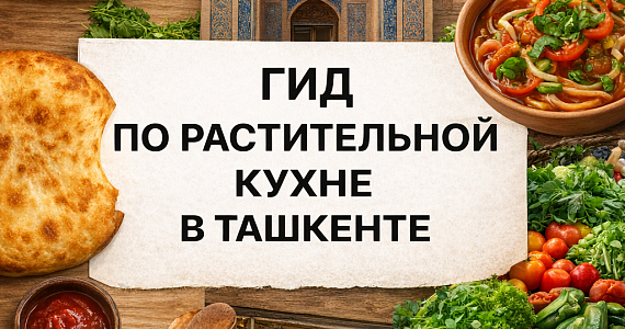 Открывая растительную кухню в Ташкенте: гид для веганов и любознательных путешественников